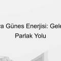 Antalya Güneş Enerjisi: Geleceğin Parlak Yolu